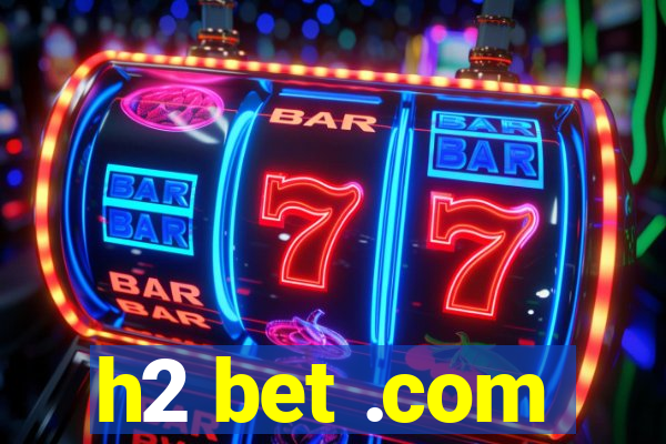 h2 bet .com